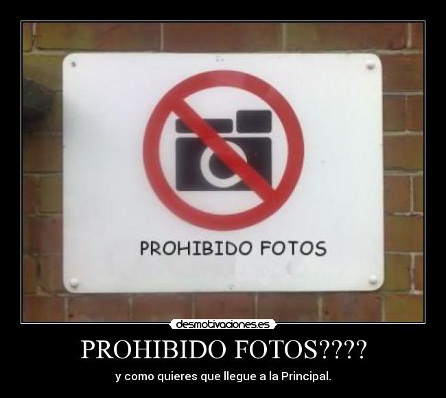 PROHIBIDO FOTOS???? - y como quieres que llegue a la Principal.