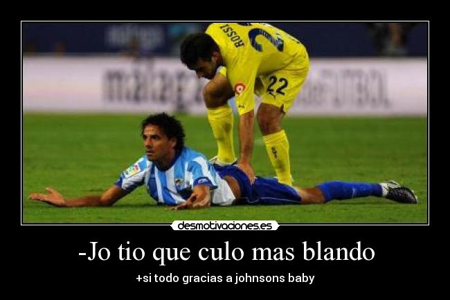 -Jo tio que culo mas blando - +si todo gracias a johnsons baby