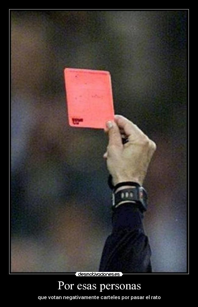 Por esas personas - que votan negativamente carteles por pasar el rato