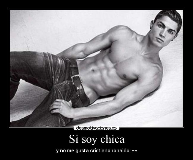 Si soy chica - y no me gusta cristiano ronaldo! ¬¬