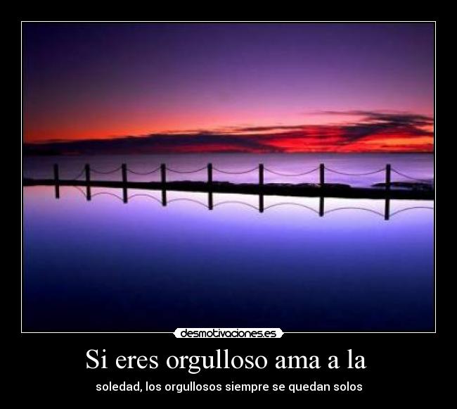 Si eres orgulloso ama a la -