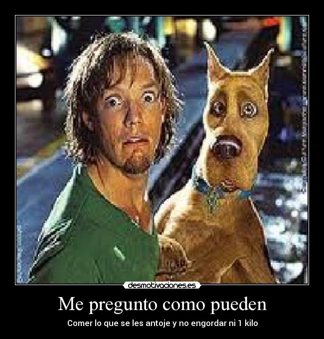 Me pregunto como pueden - Comer lo que se les antoje y no engordar ni 1 kilo