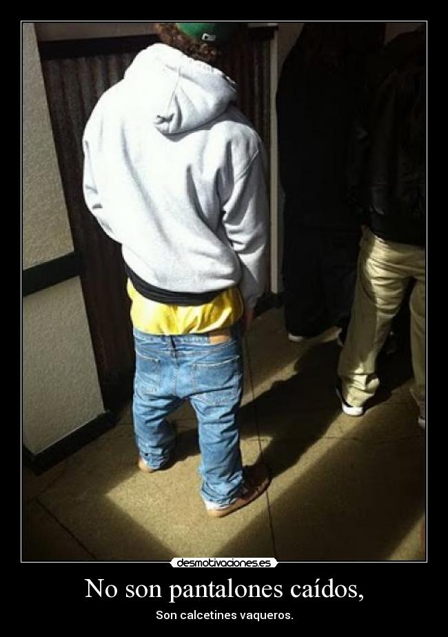 No son pantalones caídos, - 