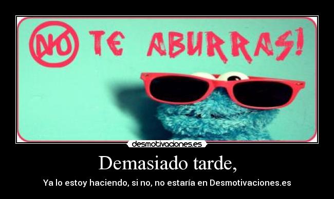 Demasiado tarde, - 