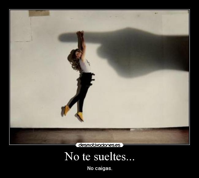 No te sueltes... -