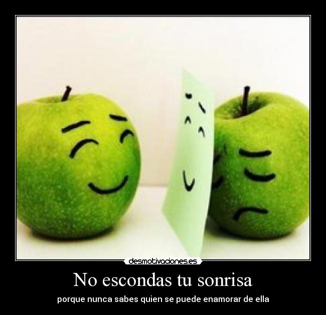 No escondas tu sonrisa - porque nunca sabes quien se puede enamorar de ella