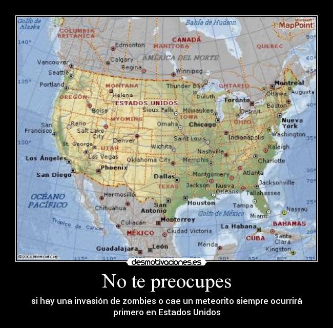 No te preocupes - si hay una invasión de zombies o cae un meteorito siempre ocurrirá
primero en Estados Unidos