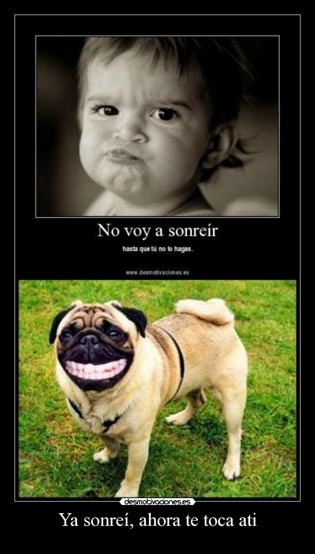 Ya sonreí, ahora te toca ati -