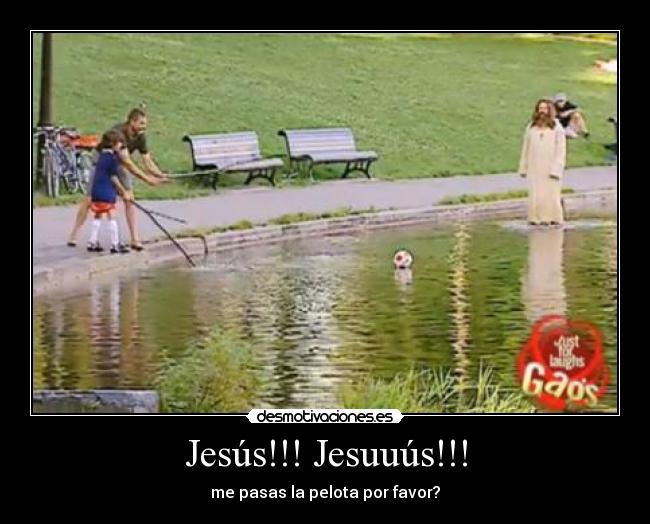 Jesús!!! Jesuuús!!! - me pasas la pelota por favor?