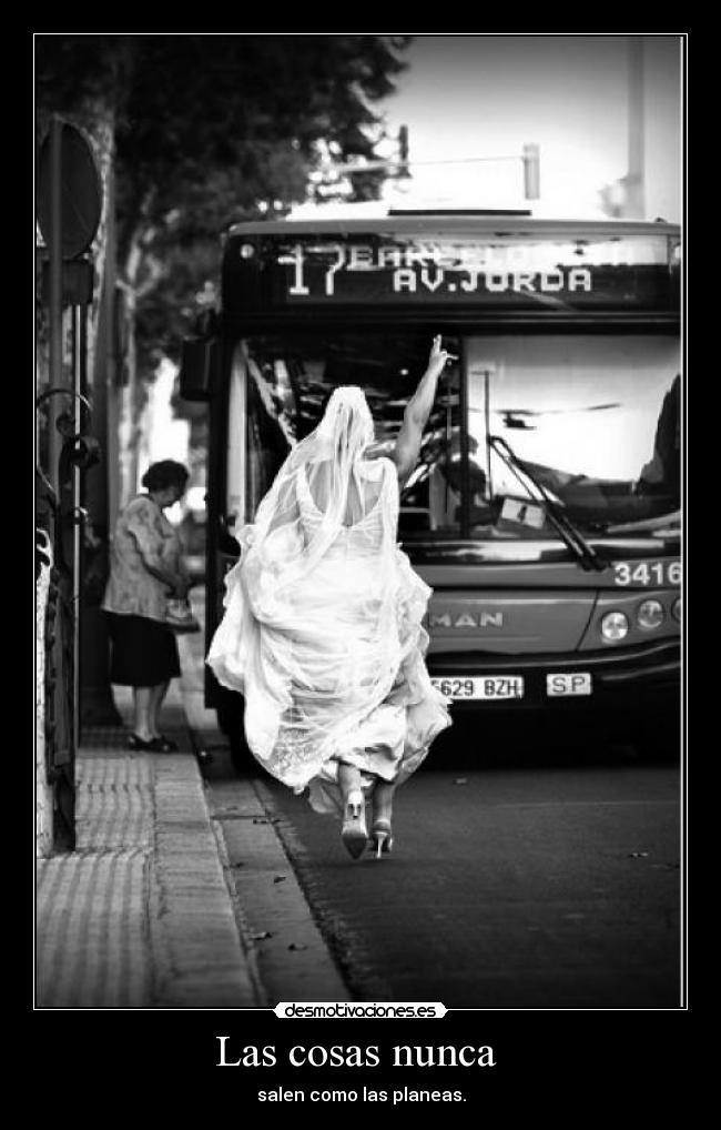 Las cosas nunca - salen como las planeas.