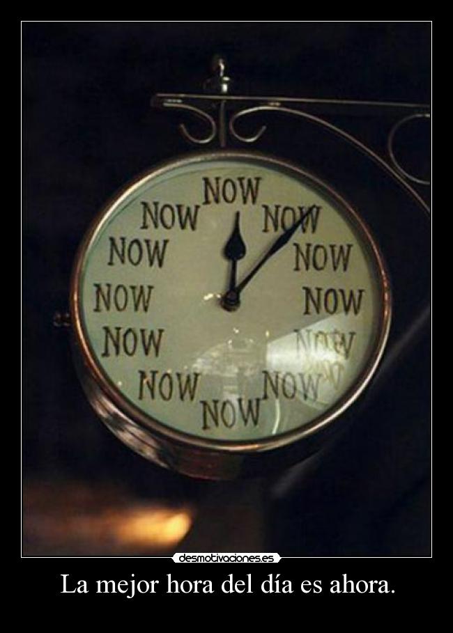 carteles now now-clock clock ahora mejor hora del dia lunnarisdeidhun desmotivaciones