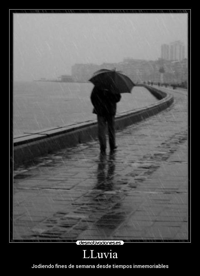 LLuvia - Jodiendo fines de semana desde tiempos inmemoriables