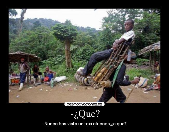 -¿Que? - -Nunca has visto un taxi africano,¿o que?