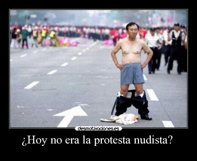 ¿Hoy no era la protesta nudista? -