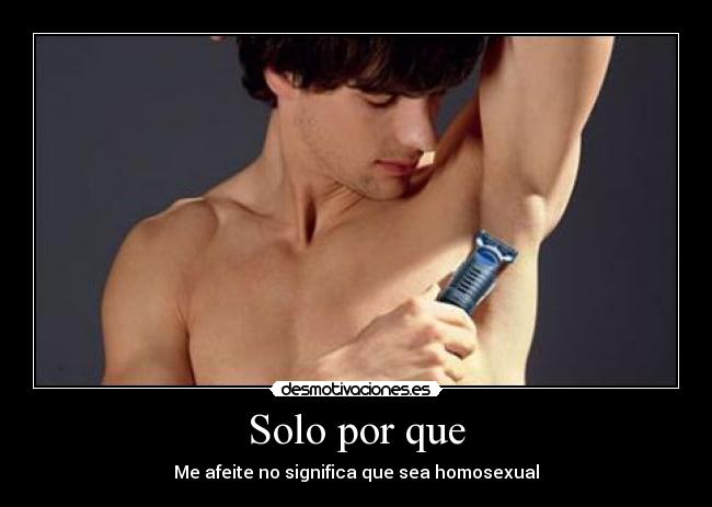 Solo por que - Me afeite no significa que sea homosexual