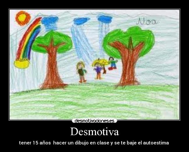 Desmotiva - tener 15 años hacer un dibujo en clase y se te baje el autoestima
