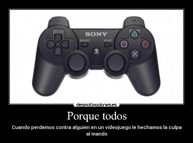 Porque todos - Cuando perdemos contra alguien en un videojuego le hechamos la culpa al mando