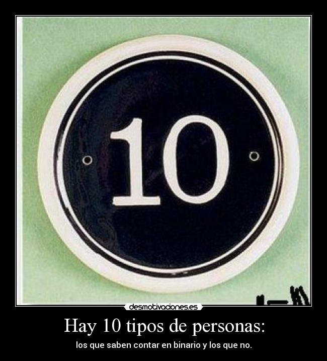 Hay 10 tipos de personas: - los que saben contar en binario y los que no.