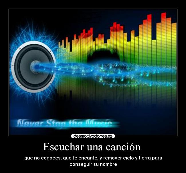 Escuchar una canción  - que no conoces, que te encante, y remover cielo y tierra para conseguir su nombre