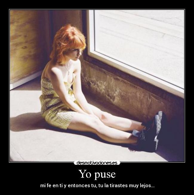 Yo puse - mi fe en ti y entonces tu, tu la tirastes muy lejos...