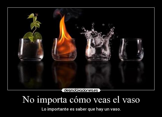 No importa cómo veas el vaso -