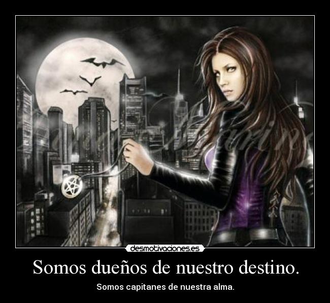 Somos dueños de nuestro destino. -