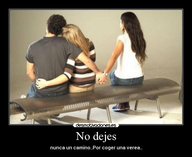 No dejes - nunca un camino..Por coger una verea..