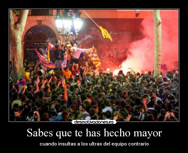 Sabes que te has hecho mayor - cuando insultas a los ultras del equipo contrario