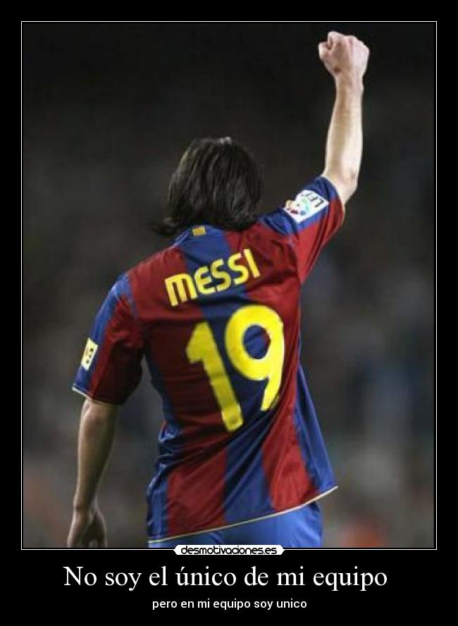 No soy el único de mi equipo - pero en mi equipo soy unico