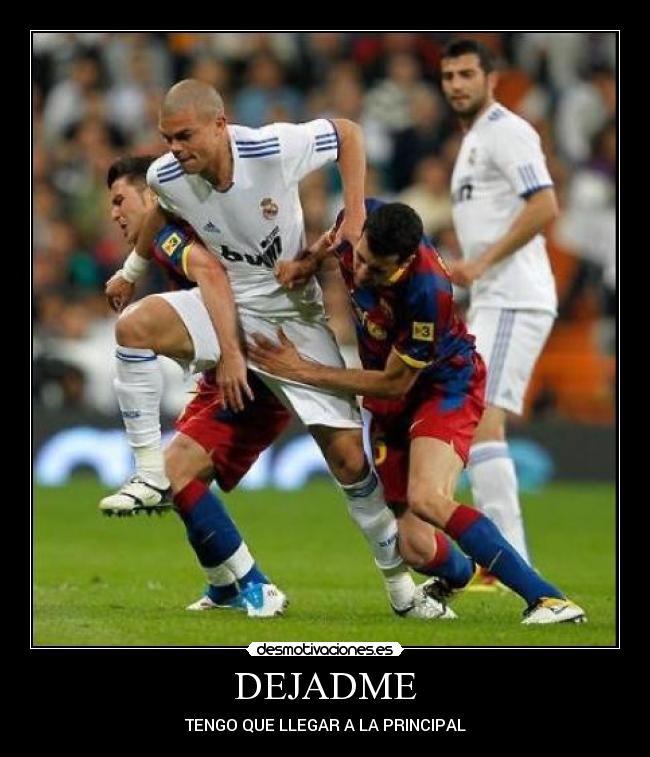 DEJADME - TENGO QUE LLEGAR A LA PRINCIPAL