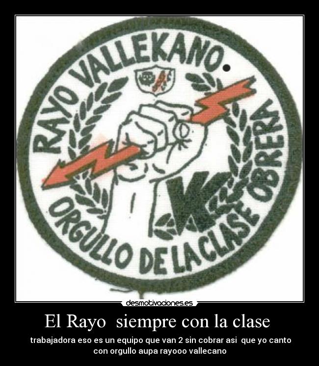 El Rayo siempre con la clase - trabajadora eso es un equipo que van 2 sin cobrar asi que yo canto
con orgullo aupa rayooo vallecano