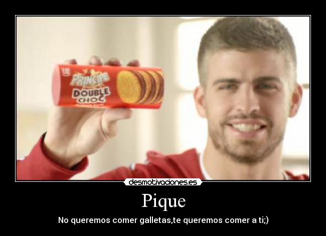 Pique - No queremos comer galletas,te queremos comer a ti;)