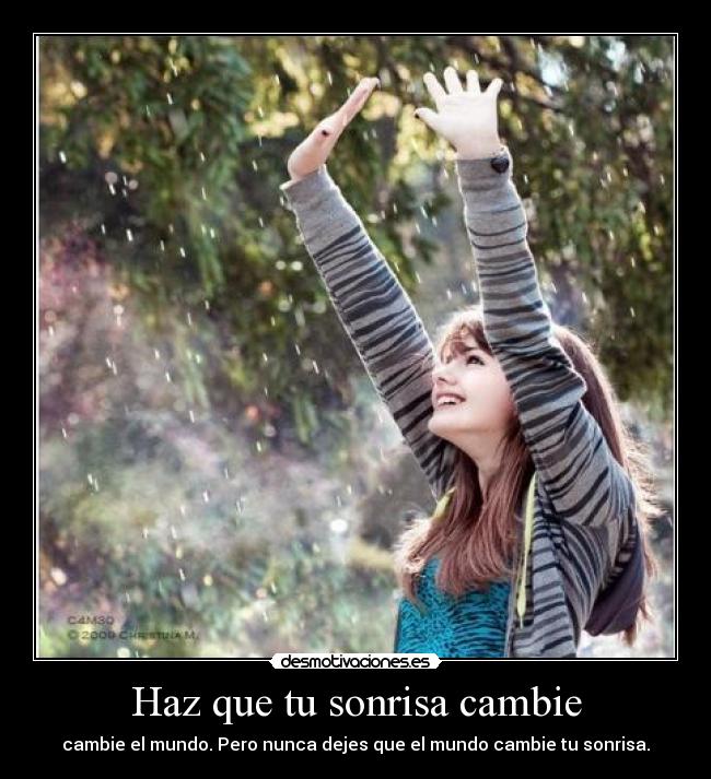 Haz que tu sonrisa cambie - cambie el mundo. Pero nunca dejes que el mundo cambie tu sonrisa.