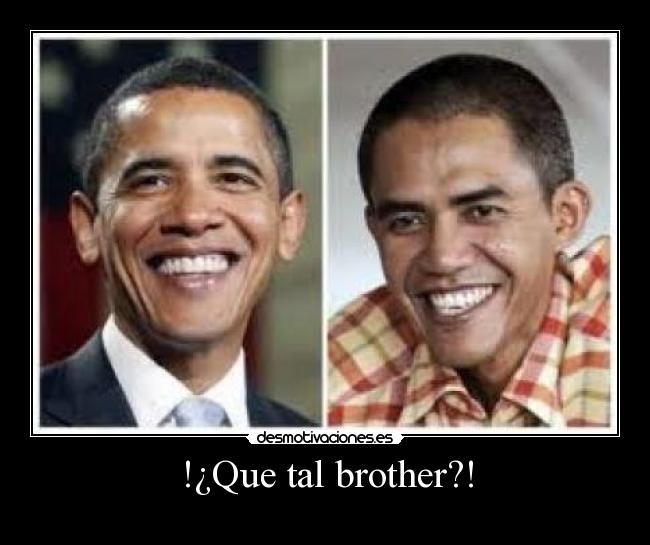 !¿Que tal brother?! -