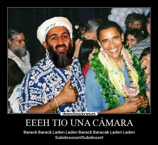 EEEH TIO UNA CÁMARA - Barack Barack Laden Laden Barack Baracak Laden Laden Subidooooon!Subidooon!