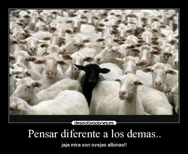Pensar diferente a los demas.. -