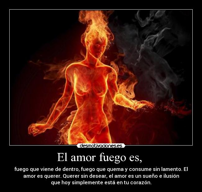 El amor fuego es,  - 