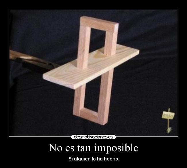 No es tan imposible - Si alguien lo ha hecho.