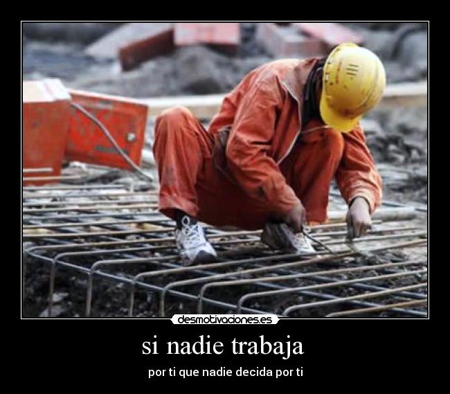 si nadie trabaja - por ti que nadie decida por ti