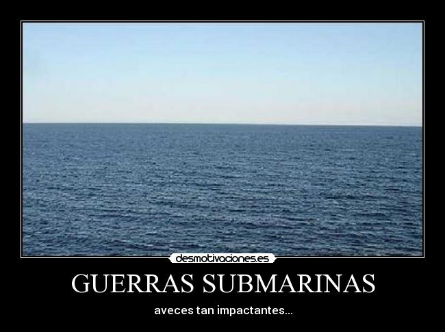 GUERRAS SUBMARINAS - aveces tan impactantes...