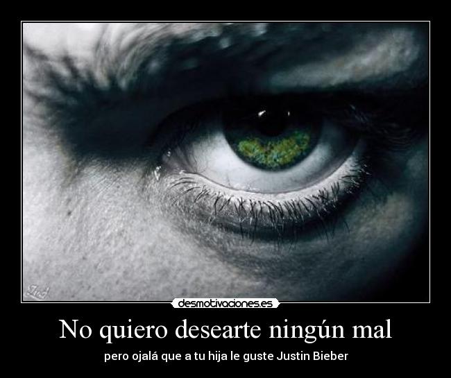 No quiero desearte ningún mal -