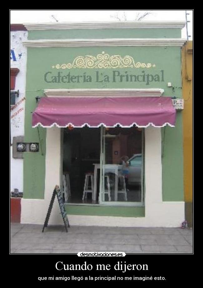 Cuando me dijeron - que mi amigo llegó a la principal no me imaginé esto.