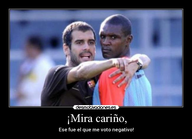 ¡Mira cariño, - Ese fue el que me voto negativo!