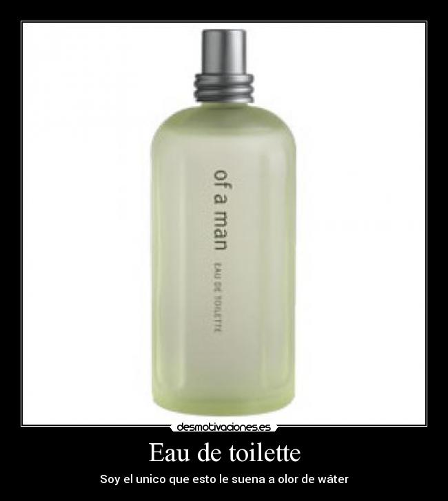 Eau de toilette - Soy el unico que esto le suena a olor de wáter