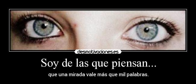 Soy de las que piensan... - que una mirada vale más que mil palabras.