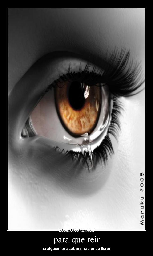 para que reir - si alguien te acabara haciendo llorar