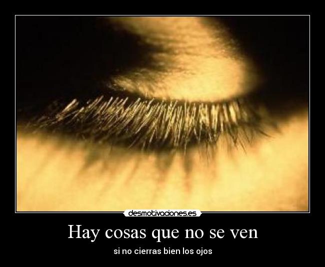 Hay cosas que no se ven - si no cierras bien los ojos