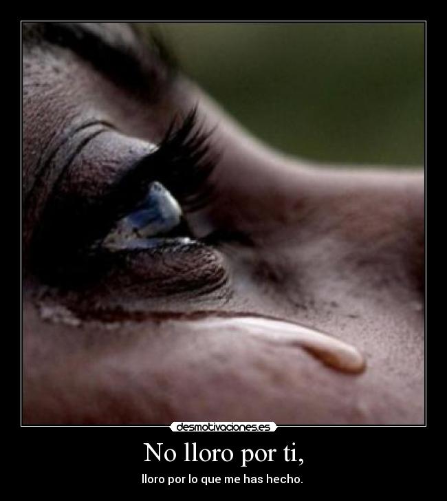 No lloro por ti, -