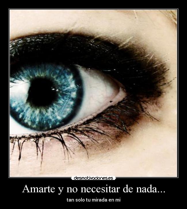 Amarte y no necesitar de nada... - tan solo tu mirada en mi