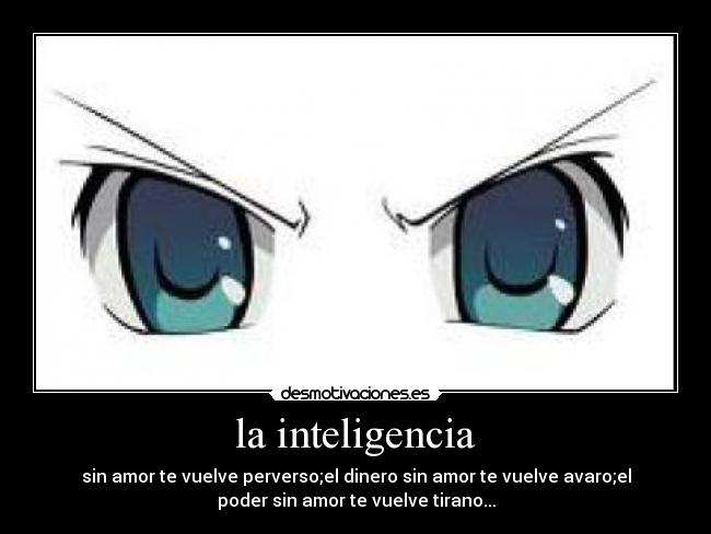 la inteligencia - sin amor te vuelve perverso;el dinero sin amor te vuelve avaro;el
poder sin amor te vuelve tirano...